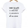 sorry im late i saw a unicorn tshirt