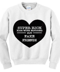 super rich kids with nothing but fake friends sweatshirt