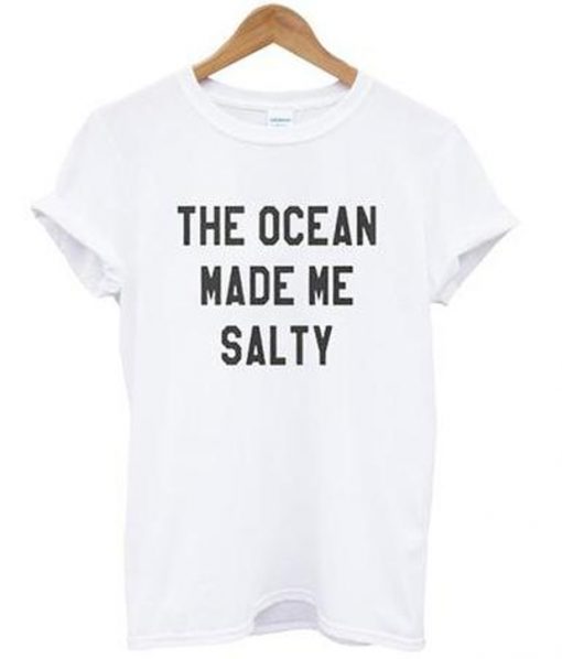 the ocean made me salty t-shirt