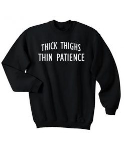 thick thighs thin patience sweatshirt
