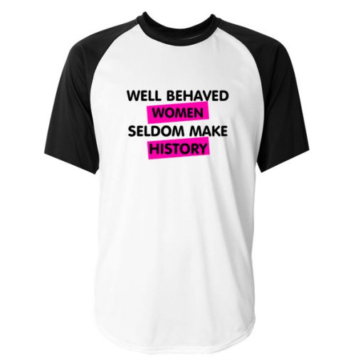 well behaved women seldom make history tshirt