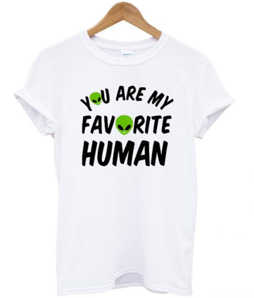 you are my favorite human t-shirt