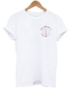 you break it t-shirt
