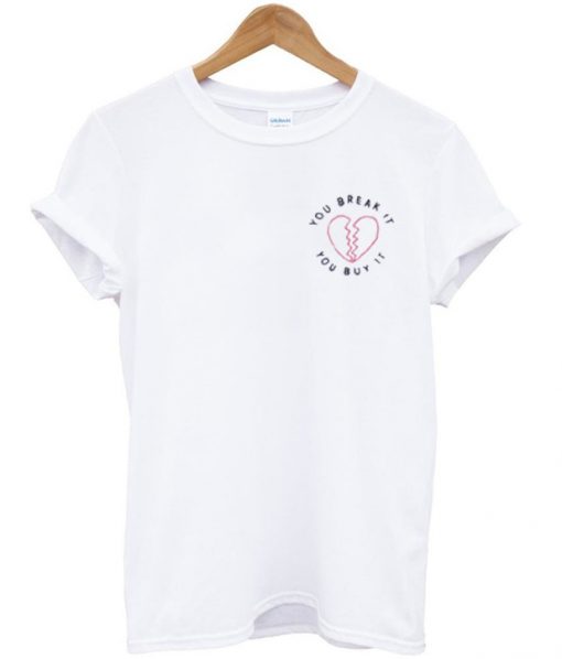 you break it t-shirt