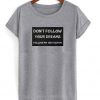 Don't Follow Your Dream Follow My Instagram T-shirt