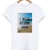 I Need Vitamin Sea T shirt