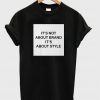 It's Not About Brand Its About Style T-shirt