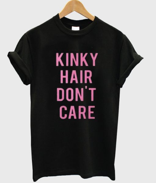 Kinky Hair Don't Care T shirt