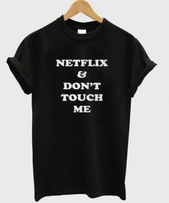 Netflix & Don't Touch Me T shirt