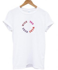 Wish you were here t shirt