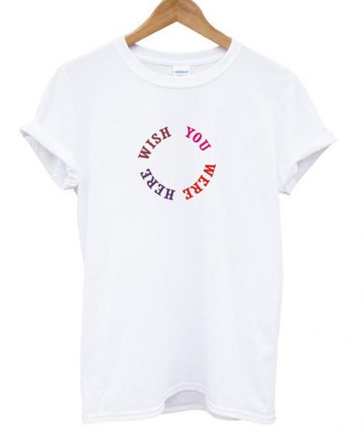 Wish you were here t shirt