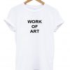 Work of art tshirt