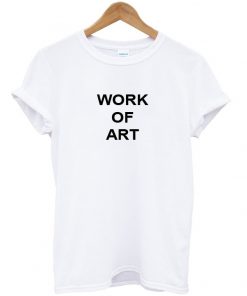 Work of art tshirt