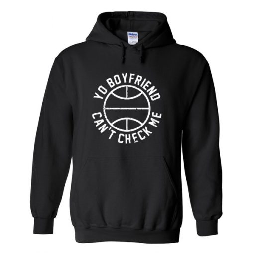 Yo Boyfriend Can't Check Me Hoodie