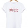 born to lose dying to win tshirt