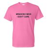 breaking news i dont care tshirt