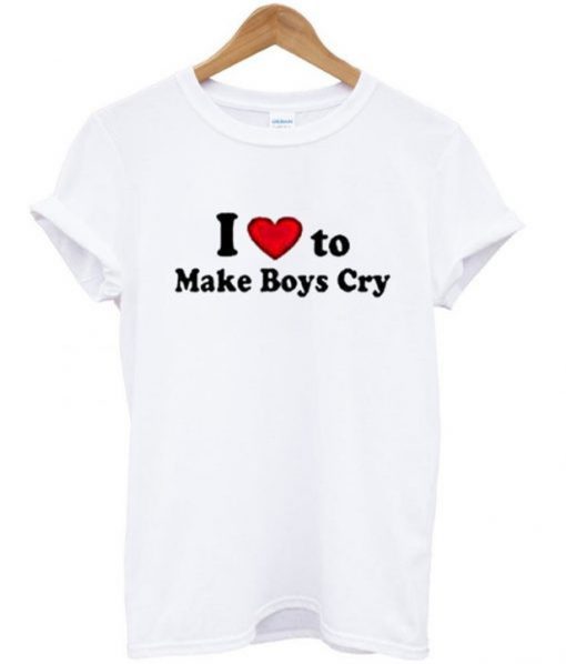 i love to make boys cry tshirt