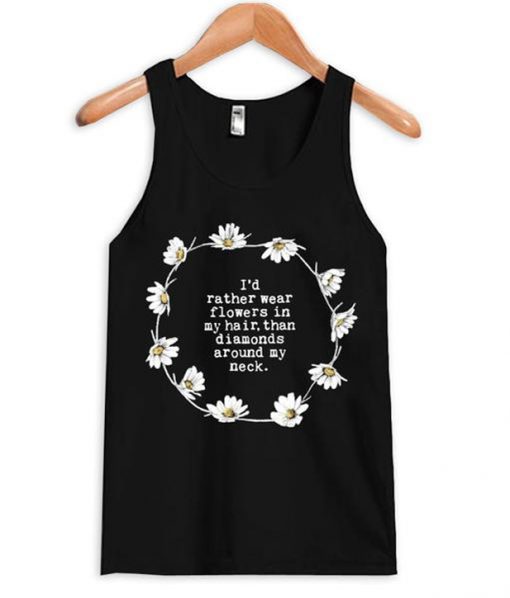 i'd rather wear flowers in my hair tanktop