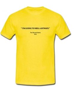 i'm going to hell anyways tshirt