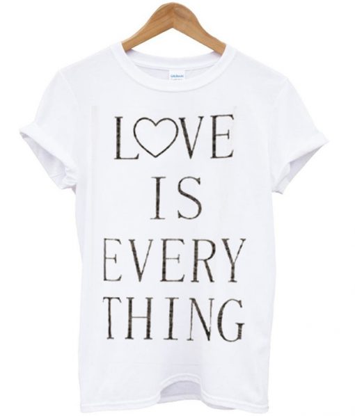 love is everything tshirt