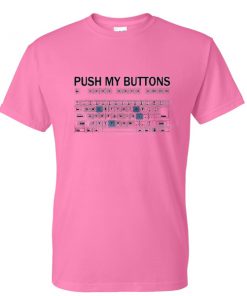 push my buttons tshirt