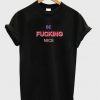 Be Fucking Nice Tshirt