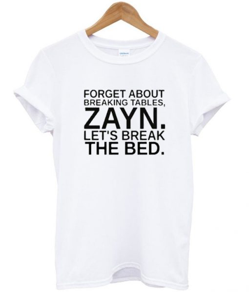 Forget About Breaking Tables Zayn Tshirt