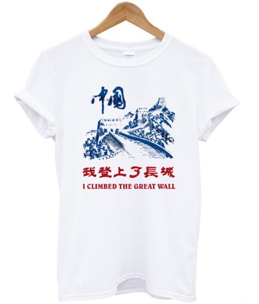 I Climbed The Great Wall T Shirt