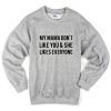 My Mama Dont Like You And She Likes Everyone Sweatshirt
