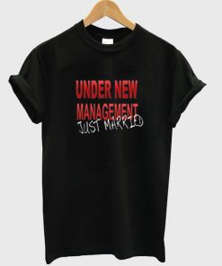 Under New Management Just Married T-shirt