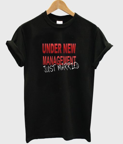 Under New Management Just Married T-shirt
