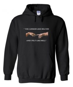 You Looked Like Heaven And I Felt Like Hell Hoodie