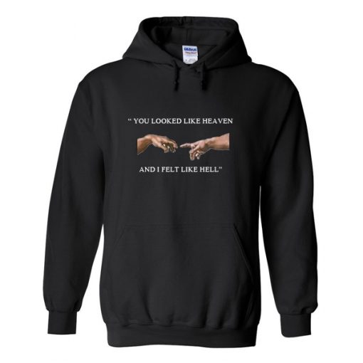 You Looked Like Heaven And I Felt Like Hell Hoodie