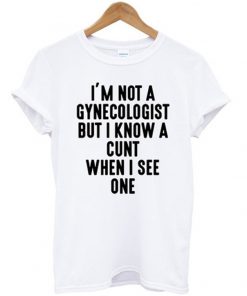 i'm not a gynecologist tshirt