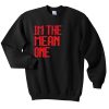im the mean one sweatshirt