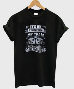 its ok if you don't like my team tshirt
