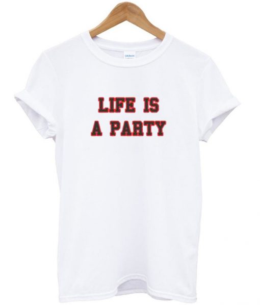 life is a party t-shirt