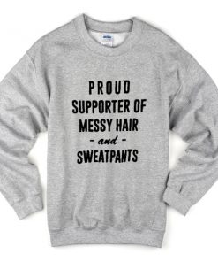 proud supporter of messy hair and sweatpants sweatshirt