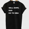 sell dope go to NBA t-shirt