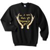Im I More Than You Bargained For Yet Sweatshirt