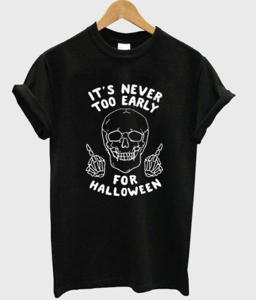 Its Never Too Early For Halloween Tshirt