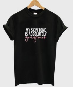 My Skin Tone Is Absolutely Tshirt