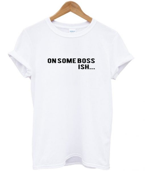 On Some Boss Ish Font Tshirt