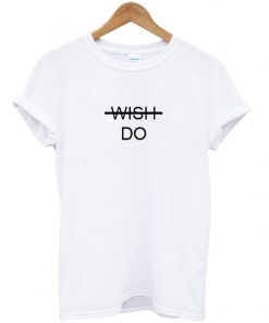 Wish Do Tshirt