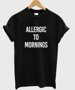 allergic to mornings t-shirt