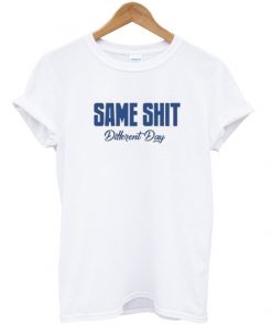 same shit different day t-shirt