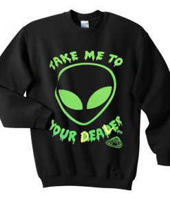 take me to your dealer sweatshirt