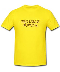 trouble maker tshirt