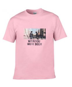 wish you were beer tshirt