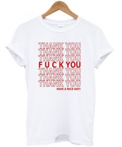Fuck You Have A Nice Day T-shirt